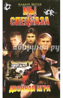 Андрей Щупов - Мы из спецназа: Двойная игра обложка книги Андрей Щупов - Мы из спецназа: Двойная игра обложка книги