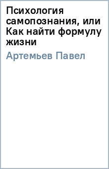 Павел Артемьев - Психология самопознания, или Как найти формулу жизни обложка книги Павел Артемьев - Психология самопознания, или Как найти формулу жизни обложка книги