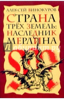 Алексей Винокуров - Страна Трех Земель: Наследник Мерлина: Роман обложка книги Алексей Винокуров - Страна Трех Земель: Наследник Мерлина: Роман обложка книги