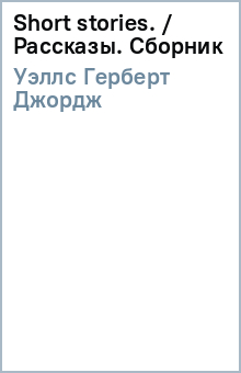 Герберт Уэллс - Short stories. / Рассказы. Сборник обложка книги Герберт Уэллс - Short stories. / Рассказы. Сборник обложка книги