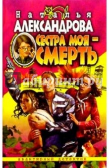 Наталья Александрова - Сестра моя - смерть: Роман обложка книги Наталья Александрова - Сестра моя - смерть: Роман обложка книги