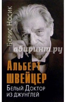 Борис Носик - Альберт Швейцер: Белый Доктор из джунглей обложка книги Борис Носик - Альберт Швейцер: Белый Доктор из джунглей обложка книги
