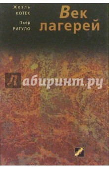 Котек, Ригуло - Век лагерей: лишение свободы, концентрация, уничтожение. Сто лет злодеяний обложка книги Котек, Ригуло - Век лагерей: лишение свободы, концентрация, уничтожение. Сто лет злодеяний обложка книги