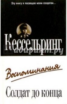 Альбрехт Кессельринг - Солдат до конца: Воспоминания обложка книги Альбрехт Кессельринг - Солдат до конца: Воспоминания обложка книги
