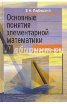 В.А. Любецкий - Основные понятия элементарной математики. - 2-е изд. обложка книги В.А. Любецкий - Основные понятия элементарной математики. - 2-е изд. обложка книги