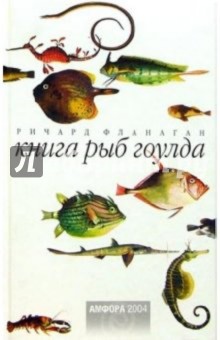 Ричард Фланаган - Книга рыб Гоулда. Роман в двенадцати рыбах обложка книги Ричард Фланаган - Книга рыб Гоулда. Роман в двенадцати рыбах обложка книги