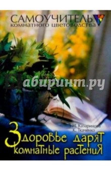 Здоровье дарят комнатные растения - Казаринова, Ткаченко