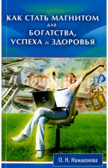 Как стать магнитом для богатства, успеха и здоровья - Ольга Намаконова
