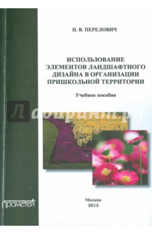 Использование элементов ландшафтного дизайна в организации пришкольной территории. Учебное пособие - Наталия Перелович