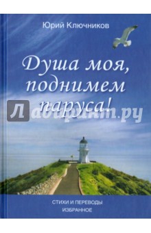 Душа моя, поднимем паруса! Стихи и переводы. 1970-2015. Избранное - Юрий Ключников