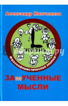 ЗАмУЧЕННЫЕ МЫСЛИ. Фразоафористическая эпопея - Александр Минченков