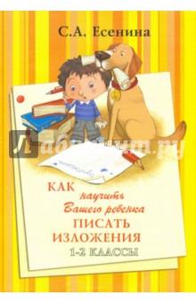 Как научить Вашего ребенка писать изложения. 1-2 классы. Практикум для учащихся 7-8 лет - Светлана Есенина