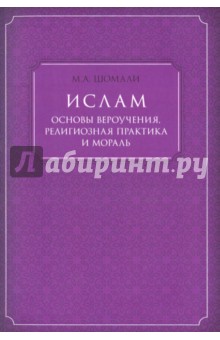 Ислам. Основы вероучения, религиозная практика и мораль - М. Шомали