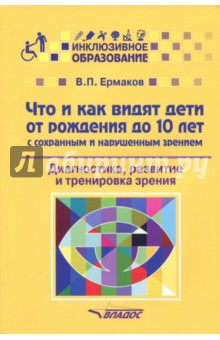 Виталий Ермаков - Что и как видят дети от рождения до 10 лет с сохраненным и нарушенным зрением. Диагностика обложка книги Виталий Ермаков - Что и как видят дети от рождения до 10 лет с сохраненным и нарушенным зрением. Диагностика обложка книги