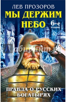 Мы держим небо. Правда о русских богатырях - Лев Прозоров