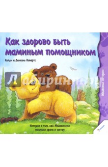 Ховарт, Ховарт - Как здорово быть маминым помощником. История о том, как Медвежонок полюбил брата и сестру обложка книги Ховарт, Ховарт - Как здорово быть маминым помощником. История о том, как Медвежонок полюбил брата и сестру обложка книги