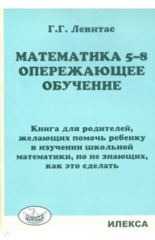 Математика. 5-8 классы. Опережающее обучение. Книга для родителей, желающих помочь ребенку - Герман Левитас