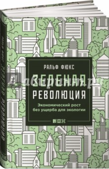 Зеленая революция. Экономический рост без ущерба для экологии - Ральф Фюкс Зеленая революция. Экономический рост без ущерба для экологии - Ральф Фюкс