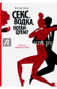 Виктория Канела - Секс, водка, потанцуем? Природа удовольствий обложка книги Виктория Канела - Секс, водка, потанцуем? Природа удовольствий обложка книги