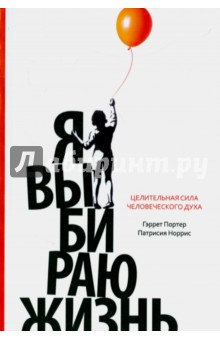 Я выбираю жизнь. Целительная сила человеческого духа - Портер, Норрис