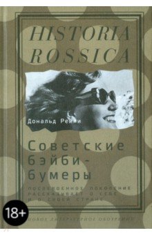 Советские бэйби-бумеры. Послевоенное поколение рассказывает о себе и о своей стране - Дональд Рейли