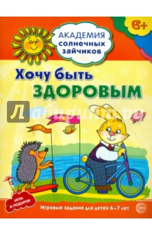 Хочу быть здоровым. Развивающие задания и игра для детей 6-7 лет - Анна Ковалева