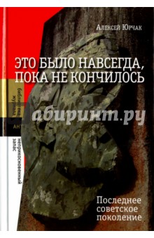 Это было навсегда, пока не кончилось. Последние советское поколение - Алексей Юрчак