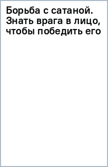 Борьба с сатаной. Знать врага в лицо, чтобы победить его