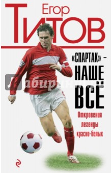 Спартак - наше всё. Откровения кумира красно-белых - Титов, Зинин