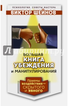 Большая книга убеждения и манипулирования. Приемы воздействия - скрытого и явного