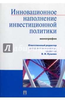Инновационное наполнение инвестиционной политики. Монография - Кушлин, Фоломьев, Плетнев Инновационное наполнение инвестиционной политики. Монография - Кушлин, Фоломьев, Плетнев