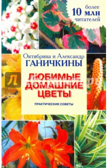 Любимые домашние цветы. Практические советы - Ганичкина, Ганичкин