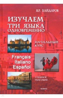 Язгар Хайдаров - Изучаем три языка одновременно. Начальный курс. Francais. Italiano. Espanol. Учебное пособие (+DVD) обложка книги Язгар Хайдаров - Изучаем три языка одновременно. Начальный курс. Francais. Italiano. Espanol. Учебное пособие (+DVD) обложка книги