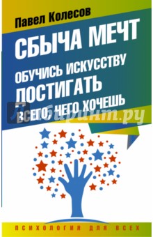 Сбыча мечт: обучись искусству достигать всего, чего хочешь - Павел Колесов