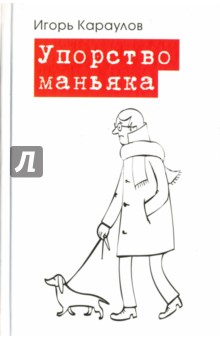 Упорство маньяка - Игорь Караулов