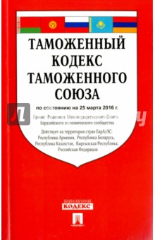 Таможенный кодекс Таможенного союза по состоянию на 25.03.2016 г.