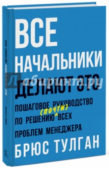 Все начальники делают это. Пошаговое руководство по решению (почти) всех проблем менеджера - Брюс Тулган