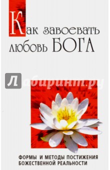 Как завоевать любовь Бога. Формы и методы постижения божественной реальности - Бхагаван Шри Сатья Саи Баба