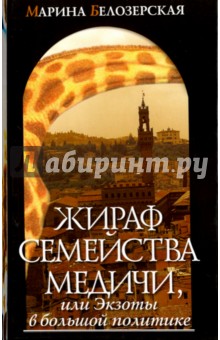 Жираф семейства Медичи, или Экзоты в большой политике - Марина Белозерская