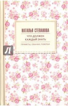 Что должен каждый знать. Приметы, обычаи, поверья - Наталья Степанова