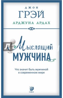 Мыслящий мужчина. Что значит быть мужчиной в современном мире - Грэй, Ардах