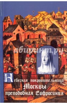 Небесная покровительница Москвы прп. Евфросиния, Великая Княгиня Московская. Житие. Акафист - А. Трофимов