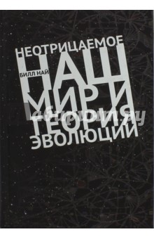 Неотрицаемое. Наш мир и теория эволюции - Билл Най