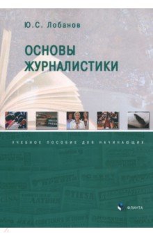Основы журналистики. Учебное пособие для начинающих - Юрий Лобанов