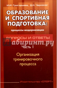Образование и спортивная подготовка. Процессы модернизации. Вопросы и ответы. Часть 1 - Черноног, Григорьева