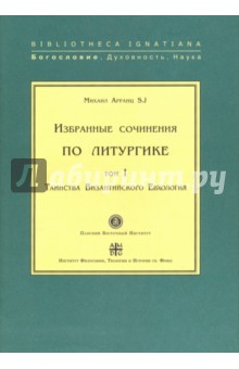 Избранные сочинения по литургике. Том 1. Таинства Византийского Евхология - SJ Арранц Избранные сочинения по литургике. Том 1. Таинства Византийского Евхология - SJ Арранц