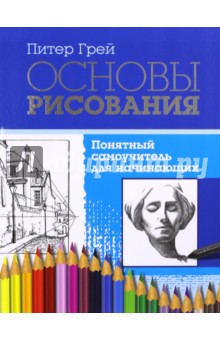 Основы рисования. Понятный самоучитель для начинающих - Питер Грей