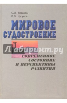 Мировое судостроение. Современное состояние и перспективы развития - Логачев, Чугунов