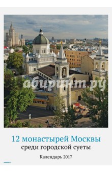 Календарь на 2017 год "12 монастырей Москвы среди городской суеты" Календарь на 2017 год "12 монастырей Москвы среди городской суеты"