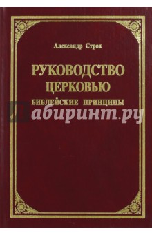 Руководство церковью. Библейские принципы - Александр Строк